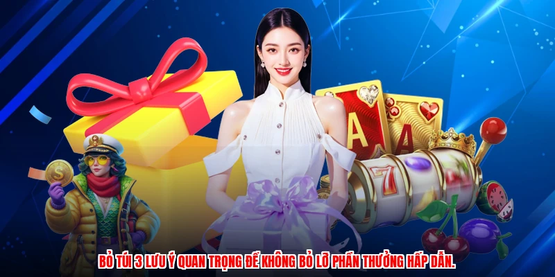 Bỏ túi 3 lưu ý quan trọng để không bỏ lỡ phần thưởng hấp dẫn.