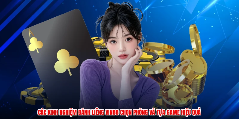 Các kinh nghiệm đánh liêng VIN88 chọn phòng và tựa game hiệu quả
