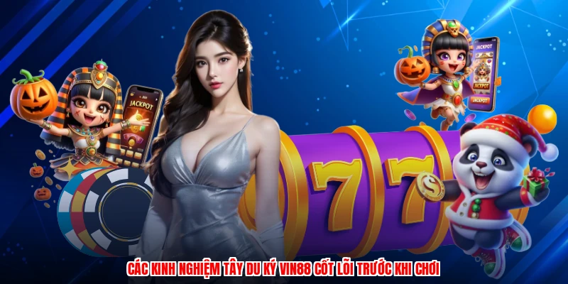 Các kinh nghiệm tây du ký VIN88 cốt lõi trước khi chơi