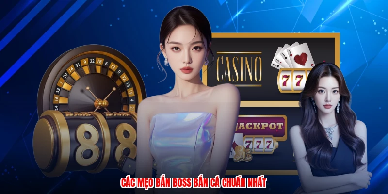 Các mẹo bắn boss bắn cá chuẩn nhất