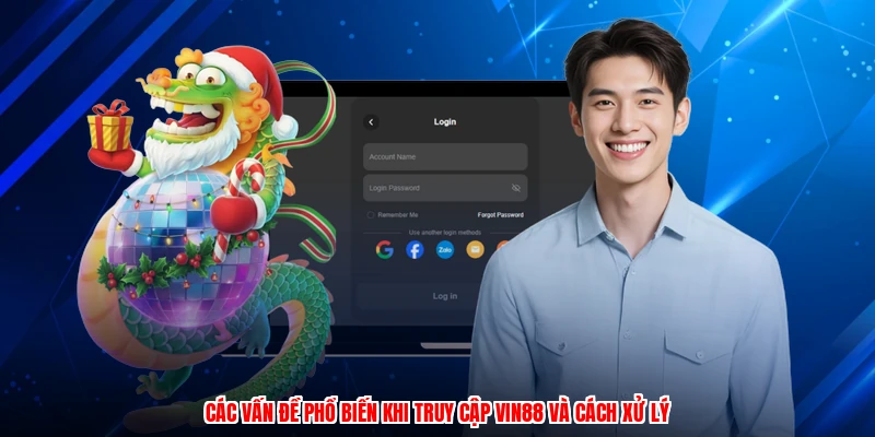 Các vấn đề phổ biến khi truy cập Vin88 và cách xử lý