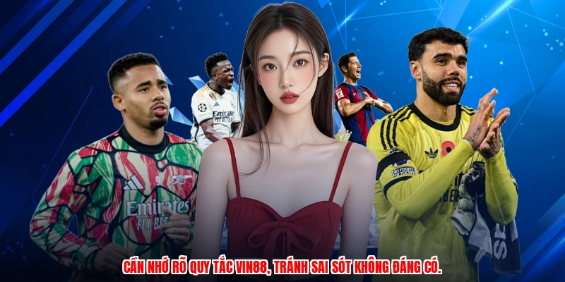 Cần nhớ rõ quy tắc VIN88, tránh sai sót không đáng có.