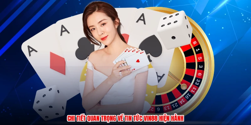 Chi tiết quan trọng về tin tức VIN88 hiện hành