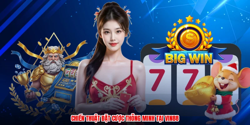 Chiến thuật đặt cược thông minh tại VIN88