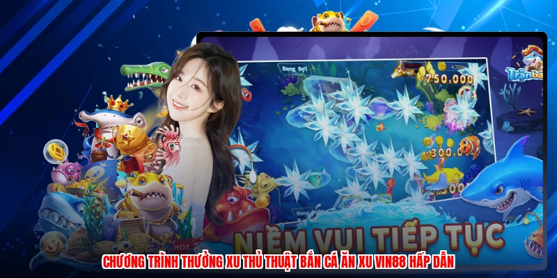 Chương trình thưởng xu thủ thuật bắn cá ăn xu VIN88 hấp dẫn