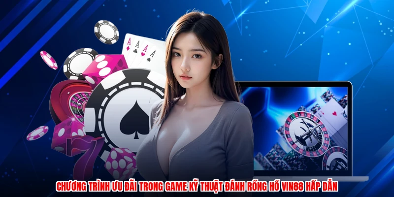 Chương trình ưu đãi trong game kỹ thuật đánh rồng hổ VIN88 hấp dẫn