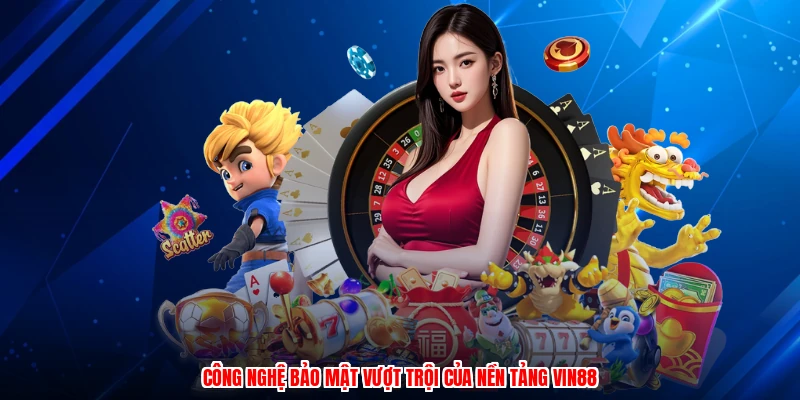 Công nghệ bảo mật vượt trội của nền tảng Vin88