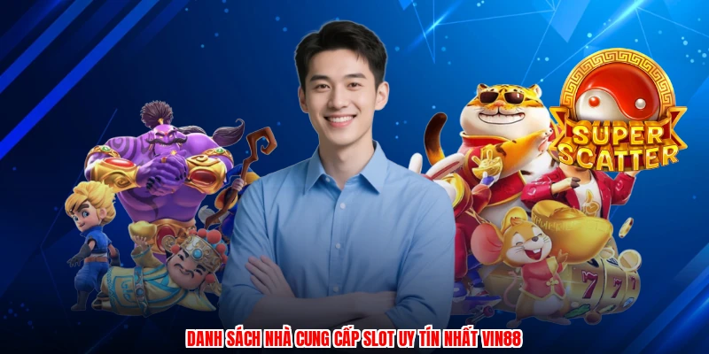 Danh sách nhà cung cấp slot uy tín nhất VIN88