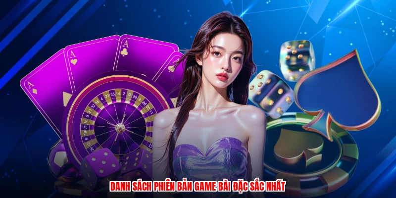 Danh sách phiên bản game bài đặc sắc nhất