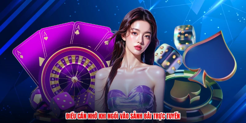 Điều cần nhớ khi ngồi vào sảnh bài trực tuyến