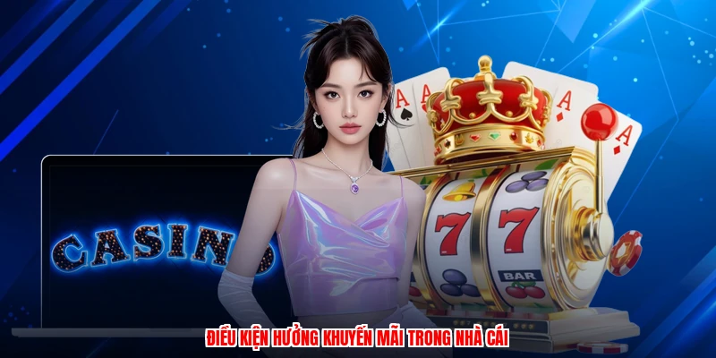 Điều kiện hưởng khuyến mãi trong nhà cái