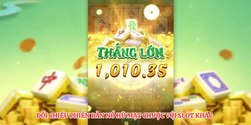 Đối chiếu phiên bản nổ hũ mạt chược với slot khác