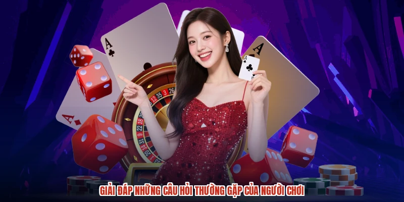 Giải đáp những câu hỏi thường gặp của người chơi