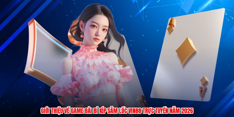 Giới thiệu về game bài bí kíp sâm lốc VIN88 trực tuyến năm 2026