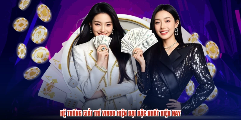 Hệ thống giải trí VIN88 hiện đại bậc nhất hiện nay
