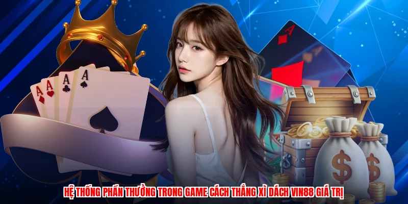 Hệ thống phần thưởng trong game cách thắng xì dách VIN88 giá trị