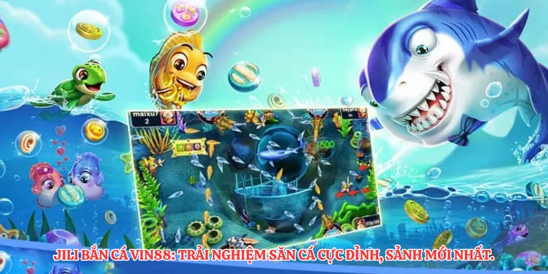 JILI bắn cá VIN88: Trải nghiệm săn cá cực đỉnh, sảnh mới nhất.