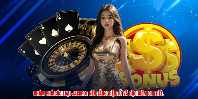Khám phá các loại jackpot nền tảng điện tử và đặc điểm chi tiết.
