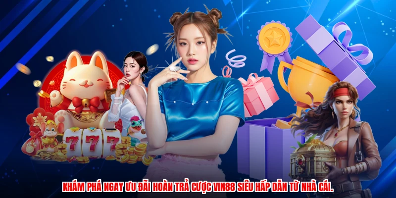 Khám phá ngay ưu đãi hoàn trả cược VIN88 siêu hấp dẫn từ nhà cái.