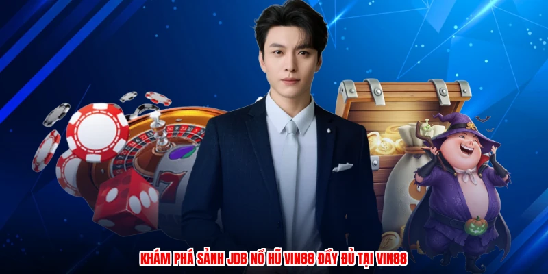 Khám phá sảnh JDB nổ hũ VIN88 đầy đủ tại VIN88