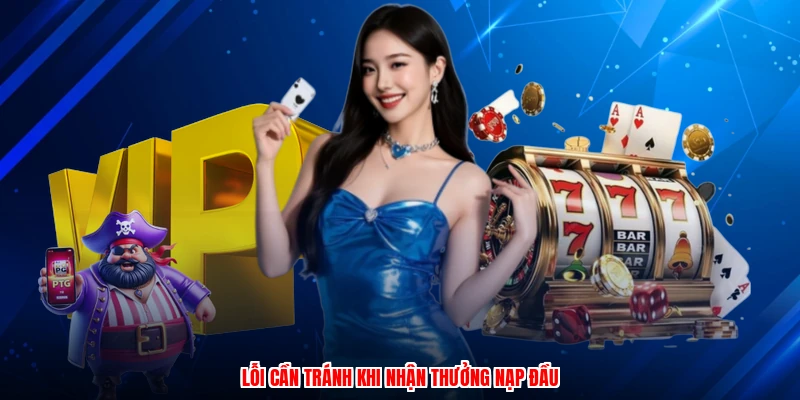 Lỗi cần tránh khi nhận thưởng nạp đầu