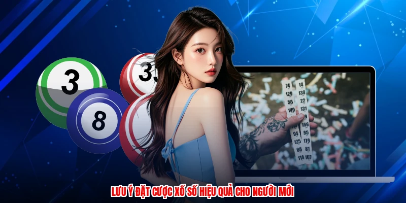 Lưu ý đặt cược xổ số hiệu quả cho người mới