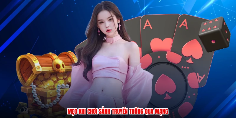 Mẹo khi chơi sảnh truyền thống qua mạng