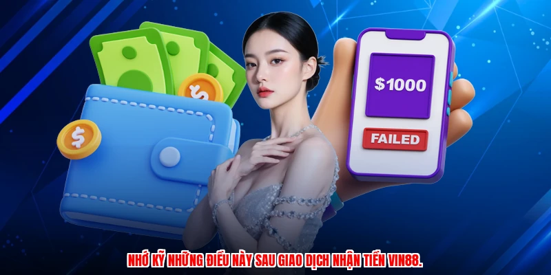 Nhớ kỹ những điều này sau giao dịch nhận tiền Vin88.