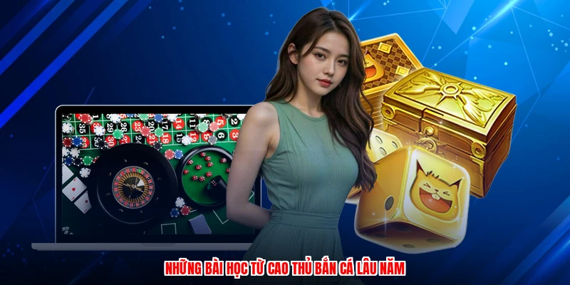 Những bài học từ cao thủ bắn cá lâu năm