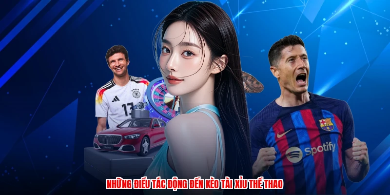 Những điều tác động đến kèo tài xỉu thể thao
