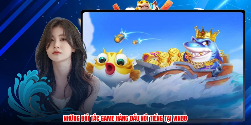 Những đối tác game hàng đầu nổi tiếng tại VIN88