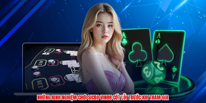 Những kinh nghiệm chơi sicbo VIN88 cốt lõi trước khi tham gia
