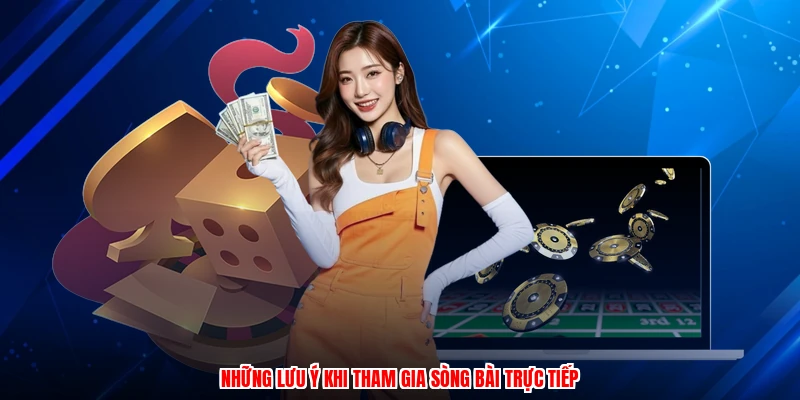 Những lưu ý khi tham gia sòng bài trực tiếp