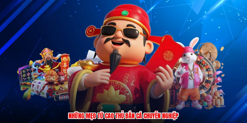 Những mẹo từ cao thủ bắn cá chuyên nghiệp