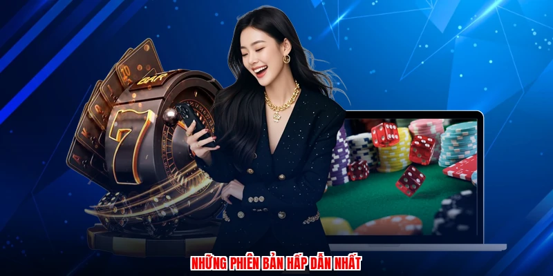 Những phiên bản hấp dẫn nhất
