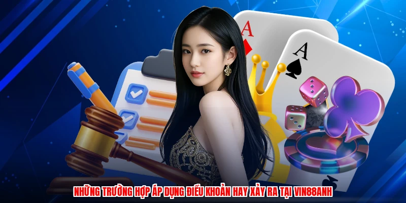 Những trường hợp áp dụng điều khoản hay xảy ra tại Vin88anh