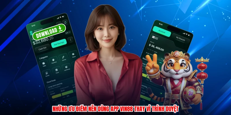 Những ưu điểm nên dùng app Vin88 thay vì trình duyệt