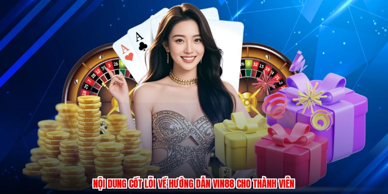 Nội dung cốt lõi về hướng dẫn VIN88 cho thành viên