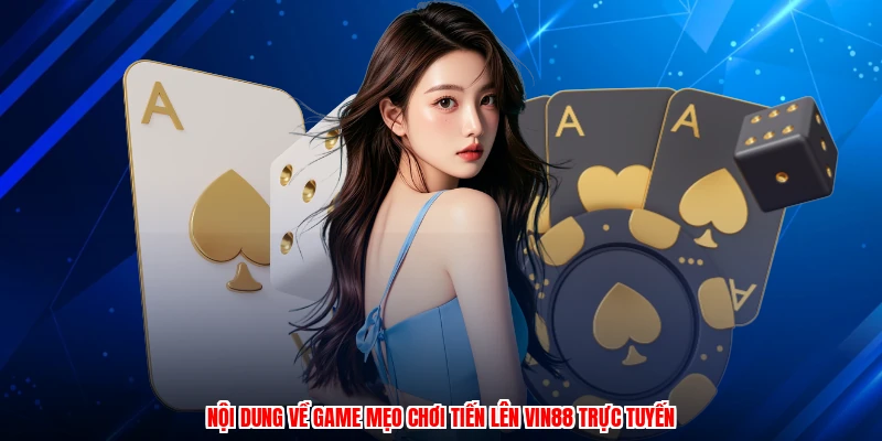 Nội dung về game mẹo chơi tiến lên VIN88 trực tuyến