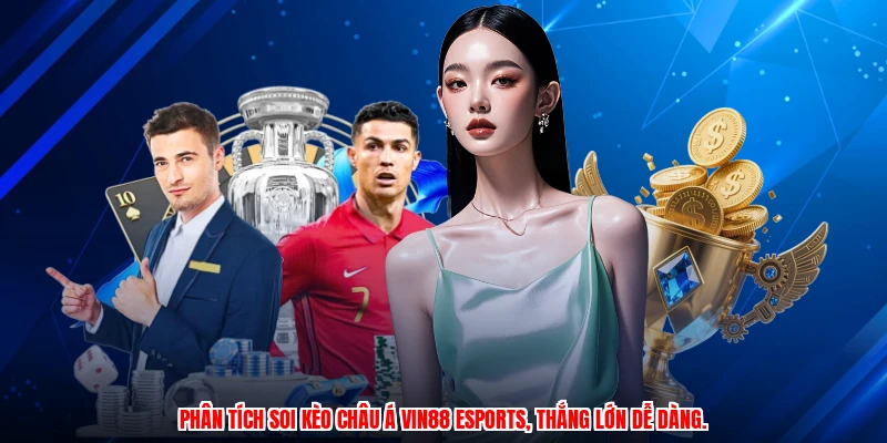 Phân tích soi kèo châu Á VIN88 esports, thắng lớn dễ dàng.