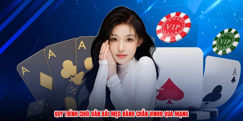 Quy trình chơi bàn bài mẹo đánh chắn VIN88 qua mạng
