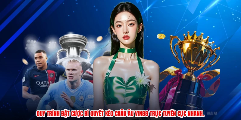 Quy trình đặt cược bí quyết kèo Châu Âu VIN88 trực tuyến cực nhanh.