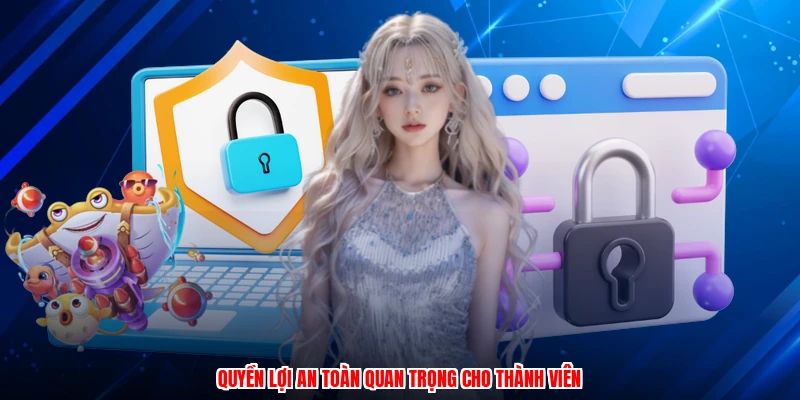 Quyền lợi an toàn quan trọng cho thành viên