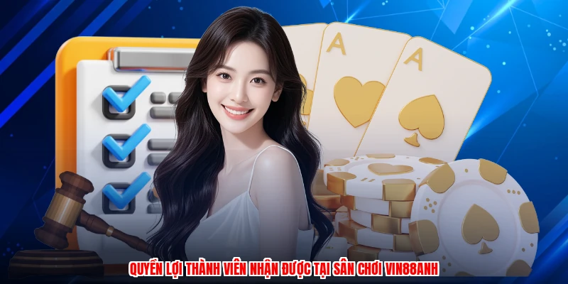 Quyền lợi thành viên nhận được tại sân chơi Vin88anh