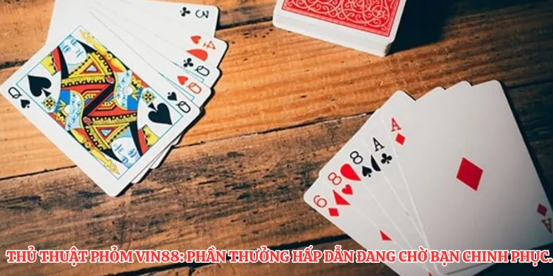Thủ thuật phỏm VIN88: Phần thưởng hấp dẫn đang chờ bạn chinh phục.