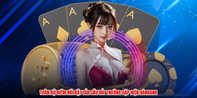 Toàn bộ điểm nổi bật của câu hỏi thường gặp hiện hànhanh