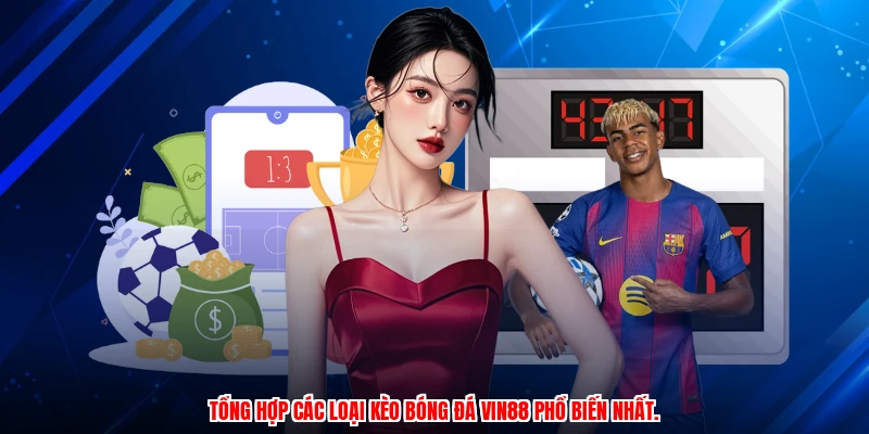 Tổng hợp các loại kèo bóng đá VIN88 phổ biến nhất.