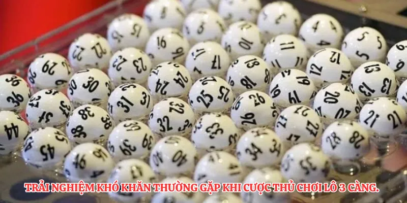 Trải nghiệm khó khăn thường gặp khi cược thủ chơi lô 3 càng.