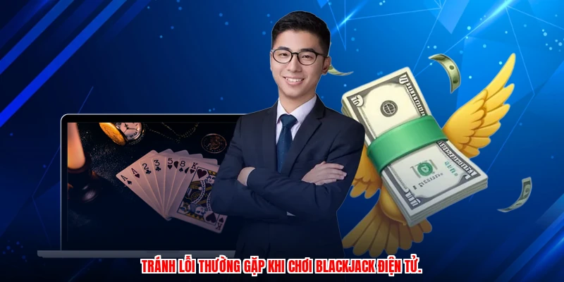 Tránh lỗi thường gặp khi chơi Blackjack điện tử.