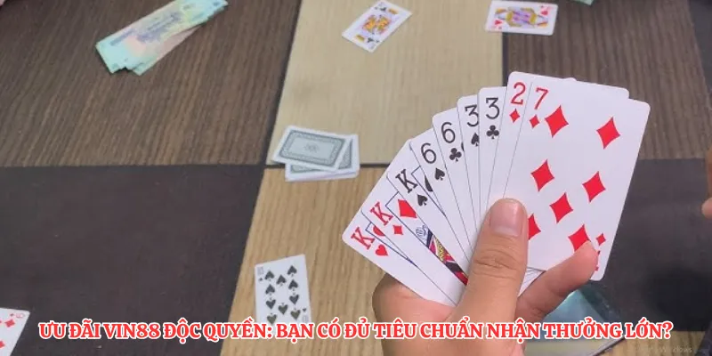 Ưu đãi VIN88 độc quyền: Bạn có đủ tiêu chuẩn nhận thưởng lớn?